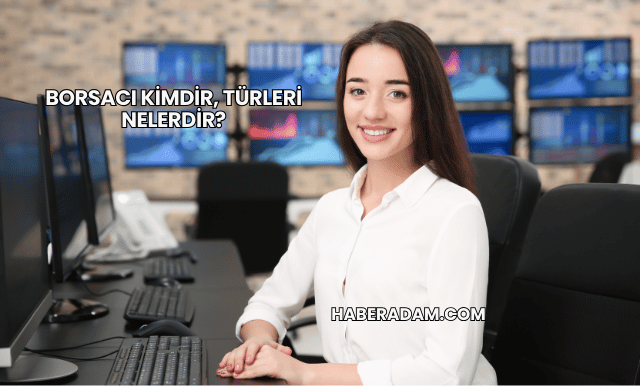 Borsacı Kimdir, Türleri Nelerdir?