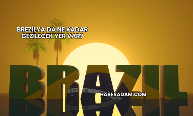 Brezilya’da ne kadar gezilecek yer var?