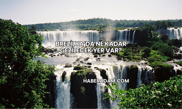 Brezilya’da ne kadar gezilecek yer var?