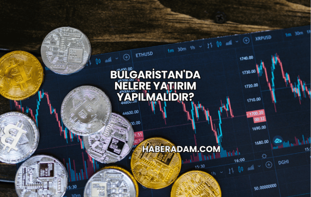 Bulgaristan'da Nelere Yatırım Yapılmalıdır?
