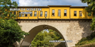 Bursa’da Gezilecek Yerler