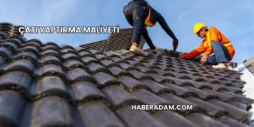 Çatı Yaptırma Maliyeti