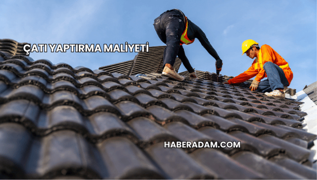 Çatı Yaptırma Maliyeti