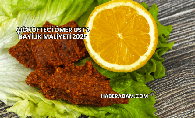 Çiğköfteci Ömer Usta Bayilik Maliyeti 2025