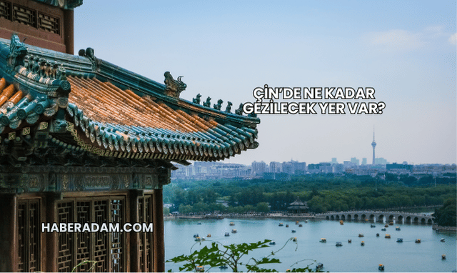 Çin’de Ne Kadar Gezilecek Yer Var?