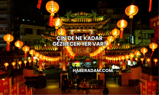 Çin’de Ne Kadar Gezilecek Yer Var?