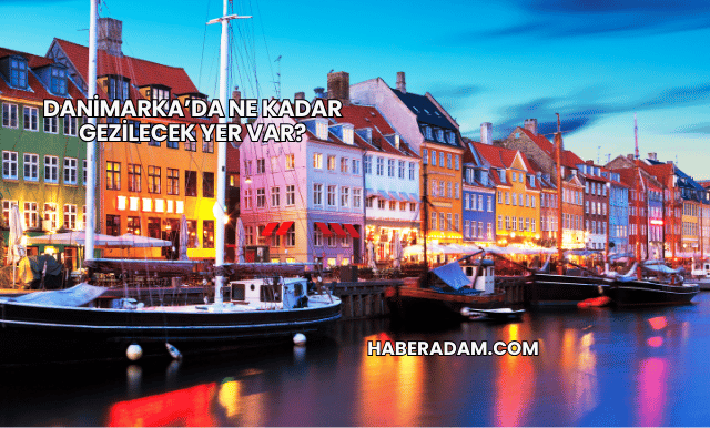 Danimarka’da Ne Kadar Gezilecek Yer Var?