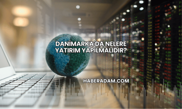 Danimarka'da Nelere Yatırım Yapılmalıdır?