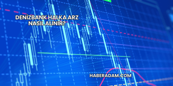 DenizBank Halka Arz Nasıl Alınır?