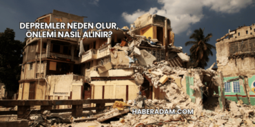 Depremler Neden Olur, Önlemi Nasıl Alınır?