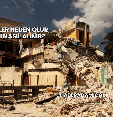 Depremler Neden Olur, Önlemi Nasıl Alınır?