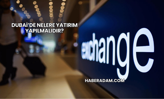 Dubai’de Nelere Yatırım Yapılmalıdır?