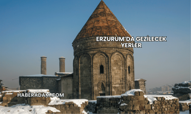 Erzurum’da Gezilecek Yerler