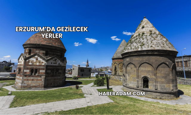 Erzurum’da Gezilecek Yerler