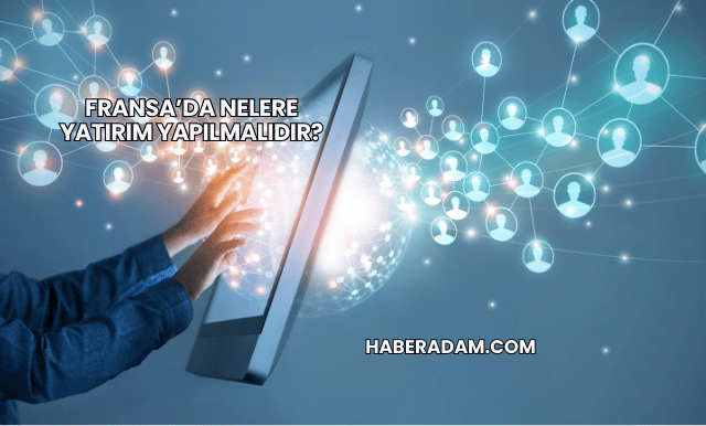 Fransa’da Nelere Yatırım Yapılmalıdır?