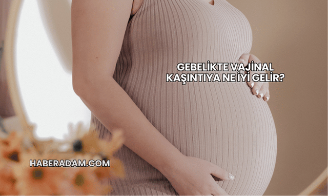 Gebelikte Vajinal Kaşıntıya Ne İyi Gelir?