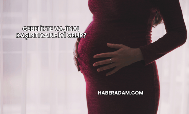 Gebelikte Vajinal Kaşıntıya Ne İyi Gelir?