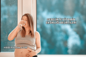 Gebelikte Vitamin Eksikliği Belirtileri