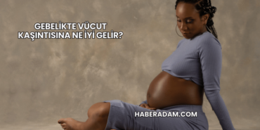 Gebelikte Vücut Kaşıntısına Ne İyi Gelir?