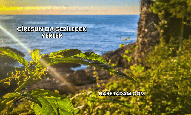 Giresun’da Gezilecek Yerler