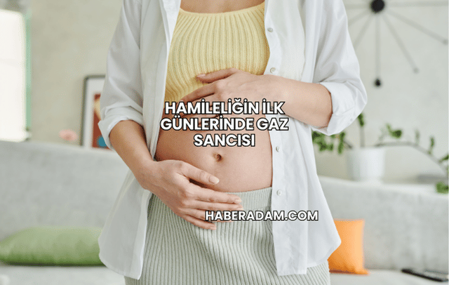 Hamileliğin İlk Günlerinde Gaz Sancısı