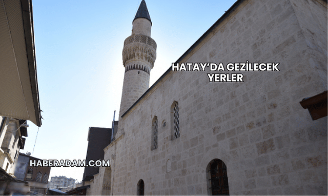 Hatay’da Gezilecek Yerler