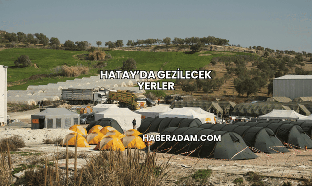 Hatay’da Gezilecek Yerler