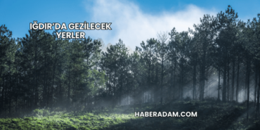 Iğdır’da Gezilecek Yerler