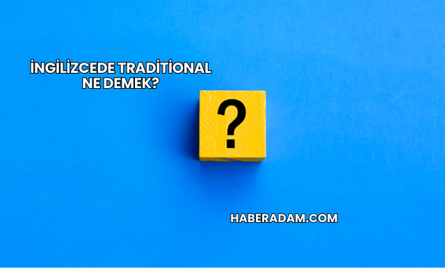 İngilizcede Traditional Ne Demek?