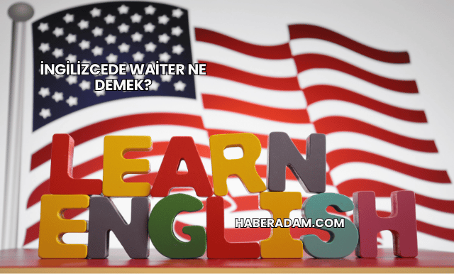 İngilizcede Waiter Ne Demek?