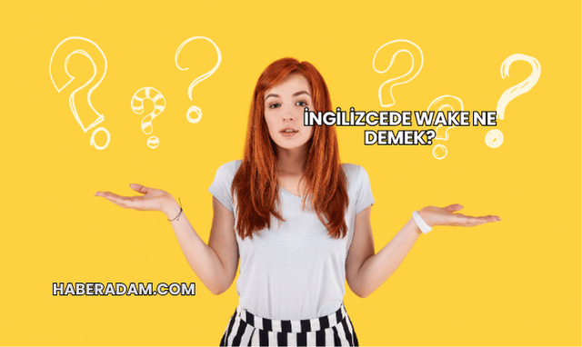 İngilizcede Wake Ne Demek?