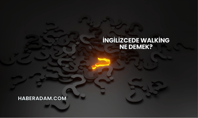 İngilizcede Walking Ne Demek?