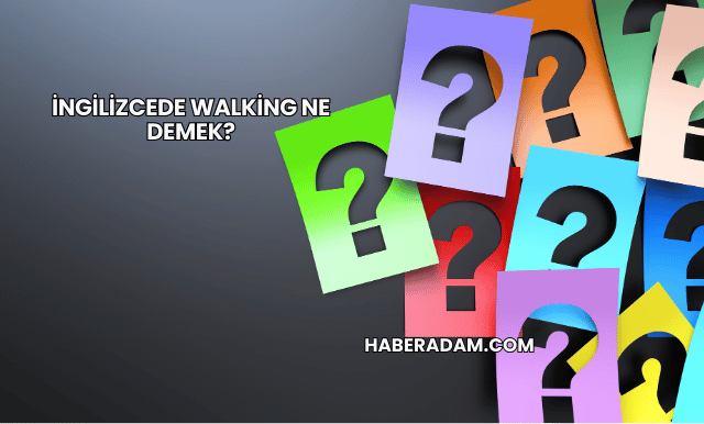 İngilizcede Walking Ne Demek?