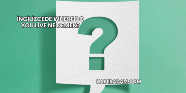 İngilizcede Where Do You Live Ne Demek?