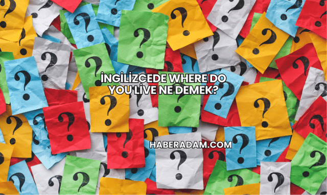 İngilizcede Where Do You Live Ne Demek?