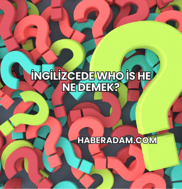 İngilizcede Who is he Ne Demek?