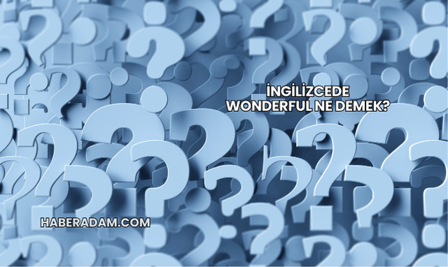 İngilizcede Wonderful Ne Demek?