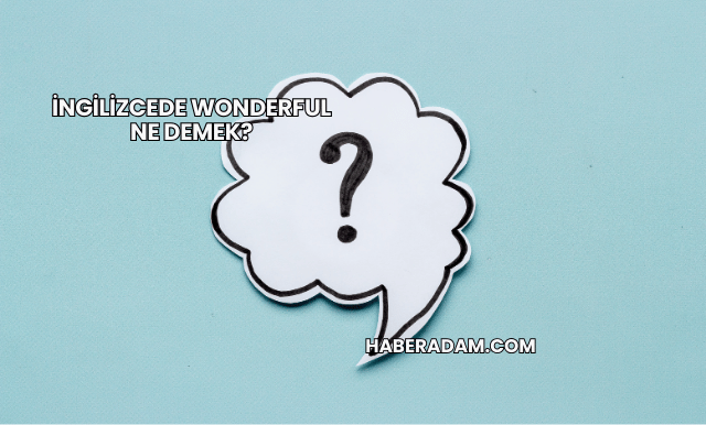 İngilizcede Wonderful Ne Demek?