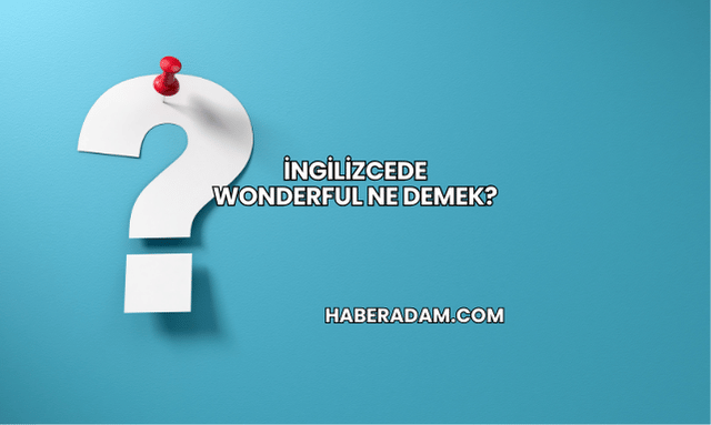 İngilizcede Wonderful Ne Demek?