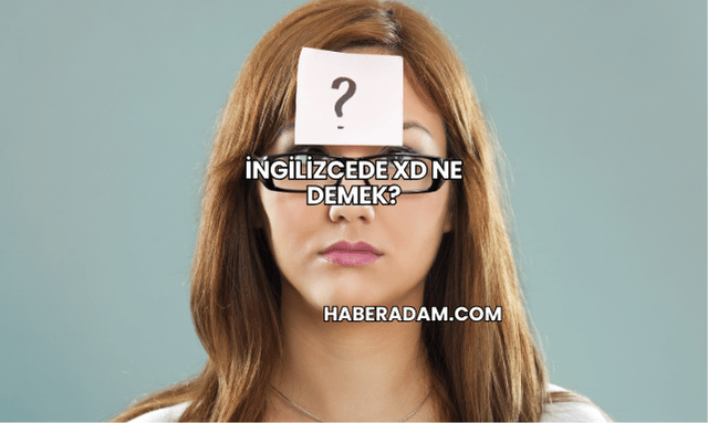 İngilizcede XD Ne Demek?