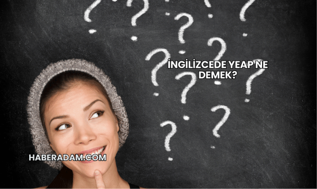 İngilizcede Yeap Ne Demek?