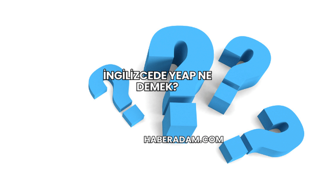 İngilizcede Yeap Ne Demek?