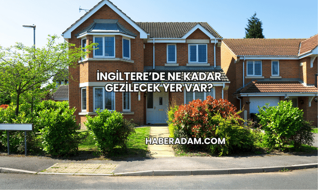 İngiltere’de Ne Kadar Gezilecek Yer Var?