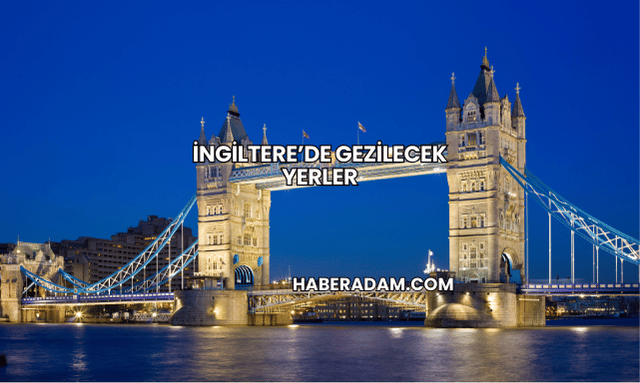 İngiltere’de gezilecek yerler