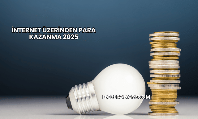 İnternet Üzerinden Para Kazanma 2025