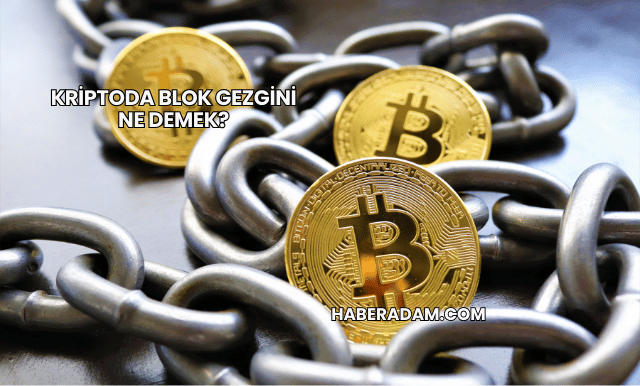 Kriptoda Blok Gezgini Ne Demek?