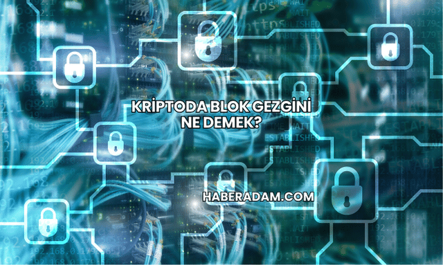 Kriptoda Blok Gezgini Ne Demek?