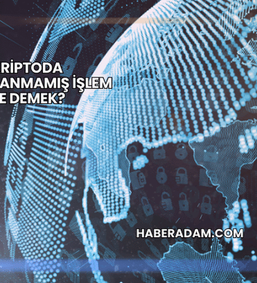 Kriptoda Doğrulanmamış İşlem Ne Demek?