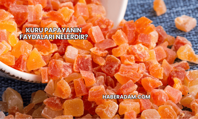 Kuru Papayanın Faydaları Nelerdir?
