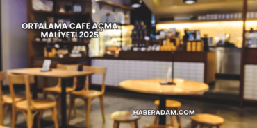 Ortalama Cafe Açma Maliyeti 2025